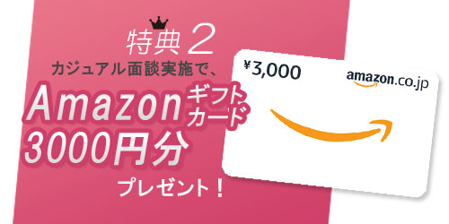 カジュアル面談実施で、Amazonギフトカード3000円分プレゼントします。
